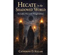 Hecate in the Shadowed World: The Goddess Who Guides Through Darkness