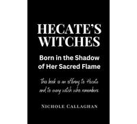 Hecate’s Witches: Born in the Shadow of Her Sacred Flame: This book is an offering to Hecate and to every witch who remembers