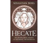 Hecate: The Ancient Gr oddess Of Witchcraft And Mythology