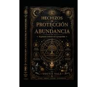 Hechizos de Protección y Abundancia: El grimorio moderno de la prosperidad