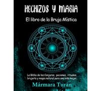 Hechizos y Magia. El Libro de la Bruja Mística: La biblia de los Conjuros, pociones, rituales, brujería y magia natural para una vida mejor