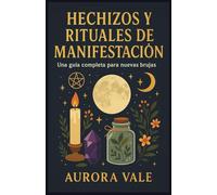 Hechizos y Rituales de Manifestación: Una Guía Completa para Nuevas Brujas
