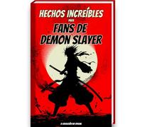 Hechos Increíbles para Fans de Demon Slayer - a Colección No Oficial - Curiosidades y Datos Asombrosos sobre el Manga y Anime de Demon Slayer