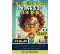 Hechos increíbles para niños curiosos: Una colección de curiosidades reales y sorprendentes para descubrir el mundo de forma divertida. Para niños de 6 a 12 años. A todo color y audio incluido