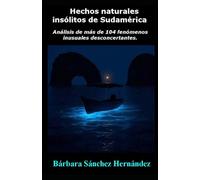 Hechos naturales insólitos de Sudamérica: Análisis de más de 104 fenómenos inusuales desconcertantes