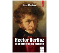 Hector Berlioz Ou La Passion De La Musique