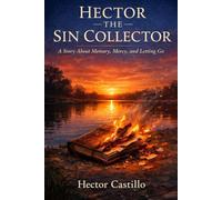 HECTOR THE SIN COLLECTOR: A Story About Memory, Mercy, and Letting Go