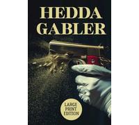 HEDDA GABLER (LARGE PRINT EDITION): A Psychological Drama of Power, Desire, Social Constraint, and Inner Rebellion