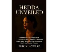 Hedda Unveiled: A Deep Dive into the 2025 Cinematic Masterpiece: Exploring Power, Desire, Gender, and the Psychological Depths of a Timeless Character
