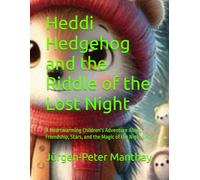 Heddi Hedgehog and the Riddle of the Lost Night: A Heartwarming Children’s Adventure About Friendship, Stars, and the Magic of the Night Sky