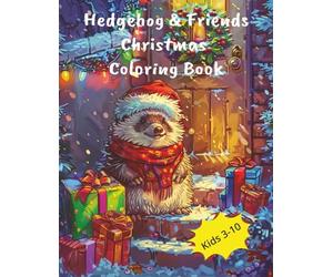Hedgehog & Friends Christmas Coloring Book: Our Cute Hedgehog Celebrates Christmas With Santa, Reindeer, Penguins, Snowmen, Bears, Elephants And More