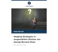 Hedging-Strategien in ausgewählten Stücken von George Bernard Shaw: Eine pragmatische Studie