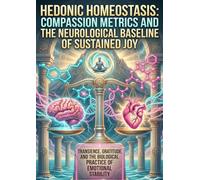 Hedonic Homeostasis: Compassion Metrics and the Neurological Baseline of Sustained Joy: Transience, Gratitude, and the Biological Practice of Emotional Stability
