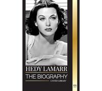 Hedy Lamarr: The biography and life of a beautiful Actress and Inventor