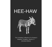 HEE-HAW: The Complete Collection of a Donkey's Deepest Thoughts. Volume 17. (Donkey Edition)