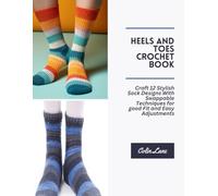 Heels and Toes Crochet Book: Craft 12 Stylish Sock Designs With Swappable Techniques for good Fit and Easy Adjustments