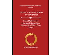 HEGEL AND THE BIRTH OF MARXISM: From Dialectics to Historical Materialism: How to Read Marx from Hegel