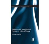 Hegel and the Metaphysical Frontiers of Political Theory by Goodfield Eric The American University in Beirut Lebanon. Hardcover Book Goodfield Eric The American University in Beirut Lebanon. (Auteur)