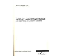 Hegel Ou La Liberté Individuelle - Ou Les Apories De La Liberté Moderne