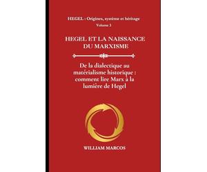 HEGEL ET LA NAISSANCE DU MARXISME: De la dialectique au matérialisme historique : comment lire Marx à la lumière de Hegel