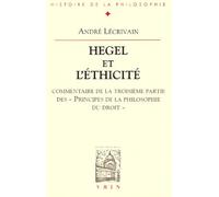 Hegel Et L'ethicite - Commentaire De La Troisieme Partie Des "Principes De La Philosophie Du Droit