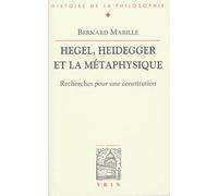 Hegel, Heidegger Et La Métaphysique - Recherches Pour Une Constitution