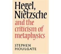 Hegel, Nietzsche and the Criticism of Metaphysics Stephen Houlgate (Auteur)