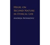 Hegel on second nature in ethical life | Andreja Novakovic Andreja NovakovicAndreja Novakovic (Auteur)