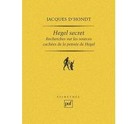 Hegel secret : recherches sur les sources cachées de la pensée de Hegel