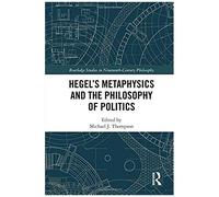 Hegel's Metaphysics And The Philosophy Of Politics