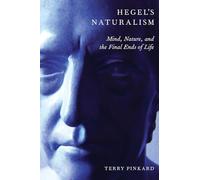 HEGELS NATURALISM: Mind, Nature, And The Final Ends Of Life