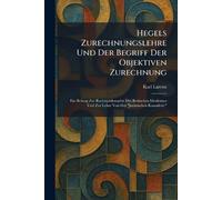 Hegels Zurechnungslehre Und Der Begriff Der Objektiven Zurechnung: Ein Beitrag Zur Rechtsphilosophie Des Kritischen Idealismus Und Zur Lehre Von Der "Juristischen Kausalität."