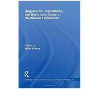 Hegemonic Transitions, The State And Crisis In Neoliberal Capitalism