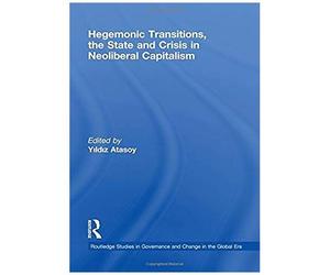 Hegemonic Transitions, The State And Crisis In Neoliberal Capitalism