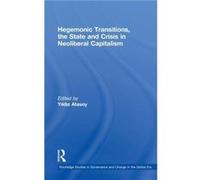 Hegemonic Transitions the State and Crisis in Neoliberal Capitalism by Yildiz Atasoy Yildiz Atasoy (Auteur)