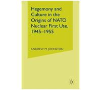Hegemony And Culture In The Origins Of Nato Nuclear First-Use, 1945-1955