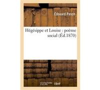 Hégésippe et Louise : poëme social Édouard Pesch (Auteur)
