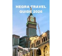 HEGRA TRAVEL GUIDE 2026: The ultimate and most updated handbook to exploring ancient tombs, sacred desert landscapes, cultural heritage, and ... most mysterious archaeological wonder