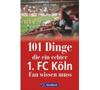 Heibel, M: 101 Dinge, die ein echter 1. FC Köln-Fan wissen NEUF