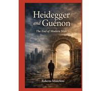 Heidegger and Guénon: The End of Modern Man