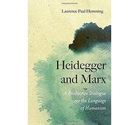 Heidegger And Marx: A Productive Dialogue Over The Language Of Humanism