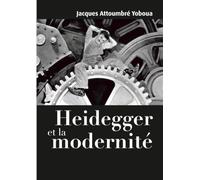 Heidegger et la modernité: La modernité entre métaphysique, phénoménologie et éthique