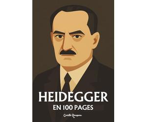 Heidegger : l'essentiel de sa pensée en 100 pages: Explorez la philosophie de Heidegger, une pensée radicale et puissante qui invite à transcender les ... à créer sa propre voie vers l’authenticité.