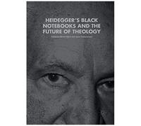 Heidegger's Black Notebooks And The Future Of Theology