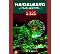 HEIDELBERG MERCATINO DI NATALE 2025: "Il tuo viaggio definitivo verso le destinazioni festive più incantevoli del mondo"