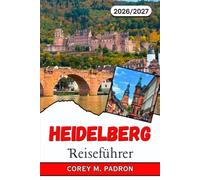 HEIDELBERG REISEFÜHRER 2026-2027: Schlösser, Kopfsteinpflaster und der Neckar: Deutschlands romantische Universitätsstadt entdecken