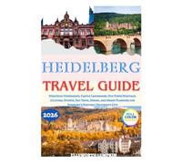 HEIDELBERG TRAVEL GUIDE 2026: Strategic Itineraries, Castle Landmarks, Old Town Heritage, Cultural Events, Day Trips, Dining, and Smart Planning for Germany’s Historic University City