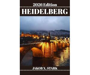 HEIDELBERG TRAVEL GUIDE: Plan Smart, Pack Light and Explore Heidelberg’s Outdoor and Urban Terrain