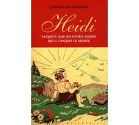 Heidi - Enquête Sur Un Mythe Suisse Qui A Conquis Le Monde