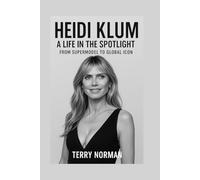 Heidi Klum: A Life in the Spotlight: From Supermodel to Global Icon